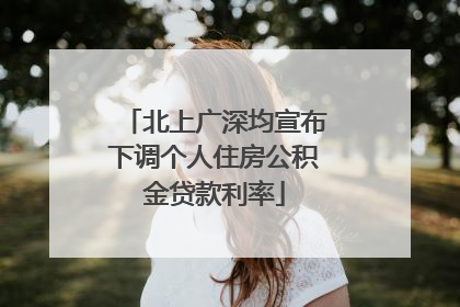 北上广深均宣布下调个人住房公积金贷款利率