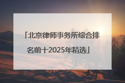 北京律师事务所综合排名前十2025年精选
