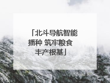 北斗导航智能播种 筑牢粮食丰产根基
