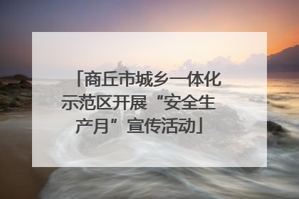 商丘市城乡一体化示范区开展“安全生产月”宣传活动