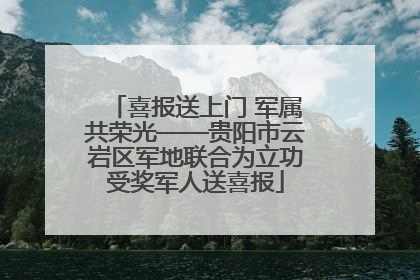 喜报送上门 军属共荣光——贵阳市云岩区军地联合为立功受奖军人送喜报