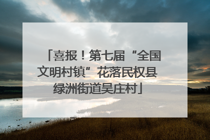 喜报！第七届“全国文明村镇”花落民权县绿洲街道吴庄村