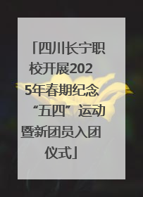 四川长宁职校开展2025年春期纪念“五四”运动暨新团员入团仪式