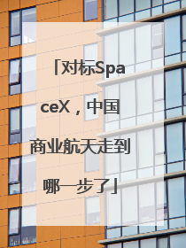 对标SpaceX，中国商业航天走到哪一步了