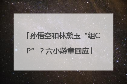 孙悟空和林黛玉“组CP”？六小龄童回应