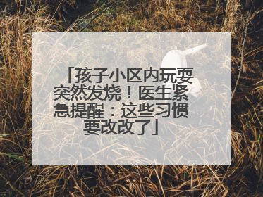 孩子小区内玩耍突然发烧！医生紧急提醒：这些习惯要改改了