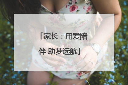 家长：用爱陪伴 助梦远航