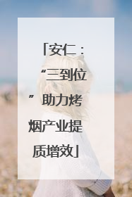 安仁：“三到位”助力烤烟产业提质增效