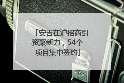 安吉在沪招商引资聚新力，54个项目集中签约