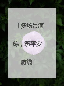多场景演练，筑平安防线