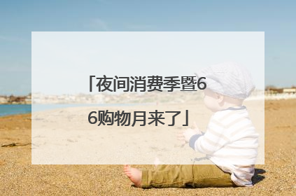 夜间消费季暨66购物月来了