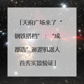 天府广场来了“钢铁搭档”：“成都造”巡逻机器人首秀实景验证
