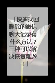 快速找回删除的微信聊天记录有什么方法？三种可以解决恢复难题！