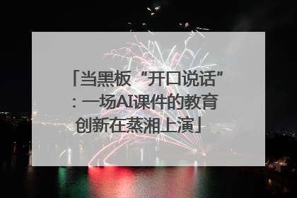 当黑板“开口说话”：一场AI课件的教育创新在蒸湘上演