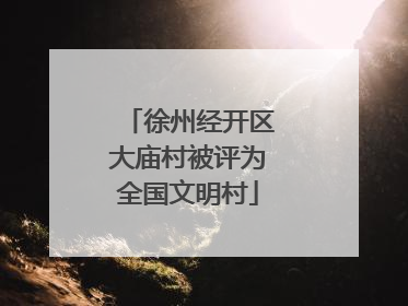 徐州经开区大庙村被评为全国文明村