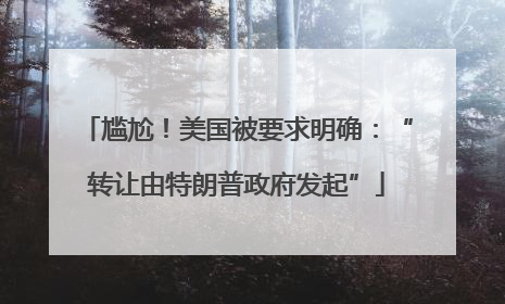 尴尬！美国被要求明确：“转让由特朗普政府发起”