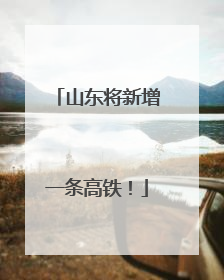 山东将新增一条高铁！