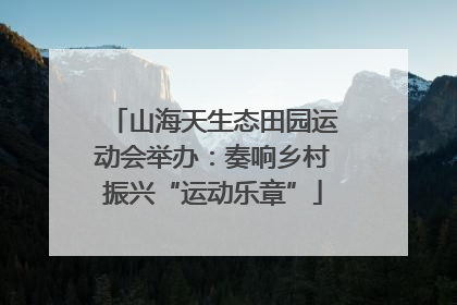 山海天生态田园运动会举办：奏响乡村振兴“运动乐章”