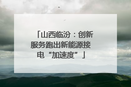 山西临汾：创新服务跑出新能源接电“加速度”