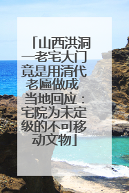 山西洪洞一老宅大门竟是用清代老匾做成 当地回应：宅院为未定级的不可移动文物