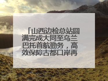 山西边检总站圆满完成大同至乌兰巴托首航勤务，高效保障古都口岸再“上新”