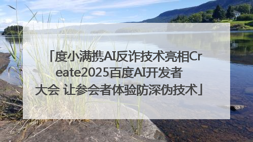 度小满携AI反诈技术亮相Create2025百度AI开发者大会 让参会者体验防深伪技术