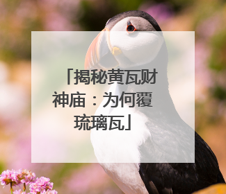 揭秘黄瓦财神庙：为何覆琉璃瓦