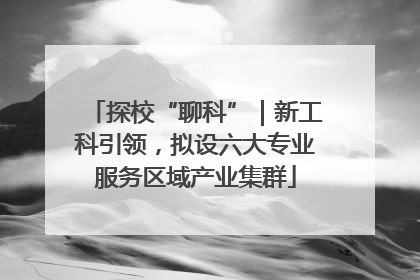 探校“聊科”｜新工科引领，拟设六大专业服务区域产业集群