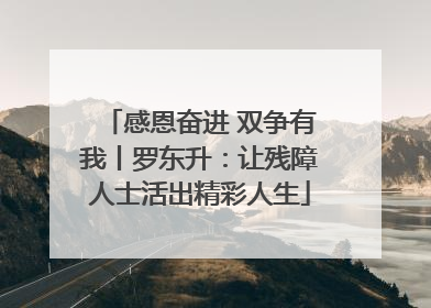 感恩奋进 双争有我丨罗东升：让残障人士活出精彩人生