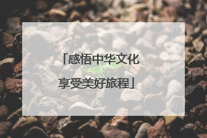 感悟中华文化 享受美好旅程