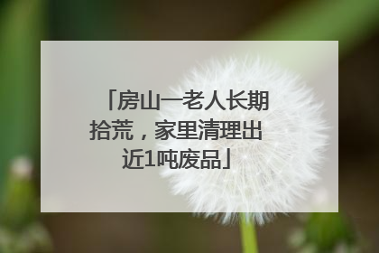 房山一老人长期拾荒，家里清理出近1吨废品