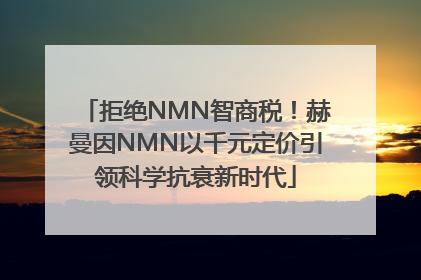 拒绝NMN智商税！赫曼因NMN以千元定价引领科学抗衰新时代