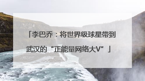 李巴乔：将世界级球星带到武汉的“正能量网络大V”