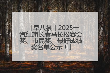 早八条丨2025一汽红旗长春马拉松赛会奖、市民奖、最好成绩奖名单公示！