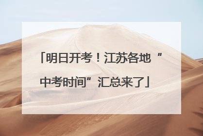 明日开考！江苏各地“中考时间”汇总来了