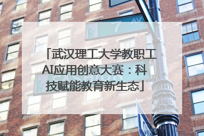 武汉理工大学教职工AI应用创意大赛：科技赋能教育新生态