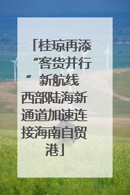 桂琼再添“客货并行”新航线 西部陆海新通道加速连接海南自贸港