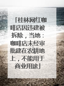 桂林网红咖啡店因违建被拆除，当地：咖啡店未经审批建在农耕地上，不能用于商业用途