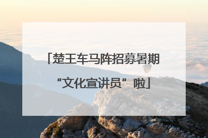 楚王车马阵招募暑期“文化宣讲员”啦