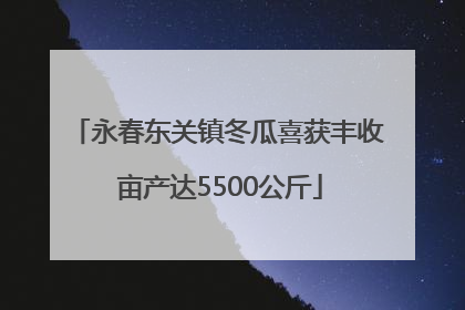 永春东关镇冬瓜喜获丰收 亩产达5500公斤