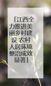 江西全力推进美丽乡村建设 农村人居环境整治成效显著