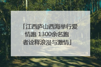 江西庐山西海举行爱情跑 1300余名跑者诠释浪漫与激情