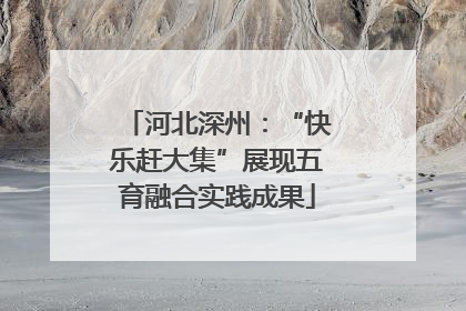 河北深州：“快乐赶大集”展现五育融合实践成果