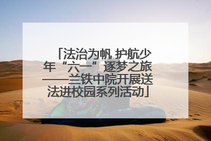 法治为帆 护航少年“六一”逐梦之旅——兰铁中院开展送法进校园系列活动
