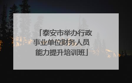 泰安市举办行政事业单位财务人员能力提升培训班