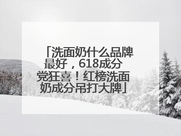 洗面奶什么品牌最好，618成分党狂喜！红榜洗面奶成分吊打大牌