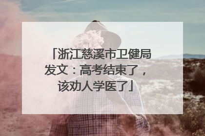 浙江慈溪市卫健局发文：高考结束了，该劝人学医了