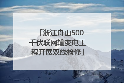 浙江舟山500千伏联网输变电工程开展双线检修