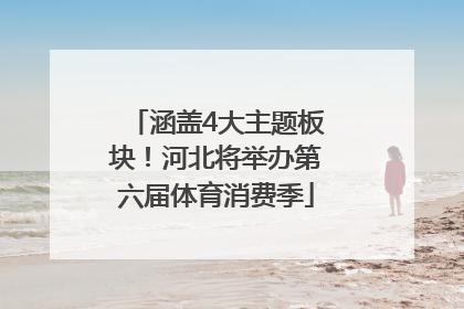 涵盖4大主题板块！河北将举办第六届体育消费季