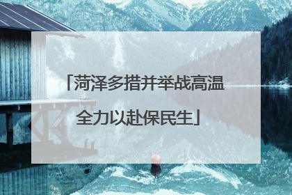 菏泽多措并举战高温 全力以赴保民生